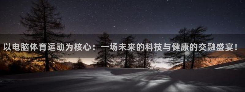 哈哈体育下载：以电脑体育运动为核心：一场未来的科技与健康的交融盛宴！