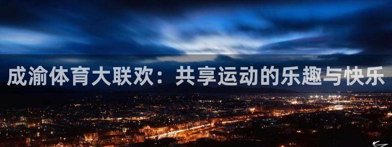 哈哈体育：成渝体育大联欢：共享运动的乐趣与快乐