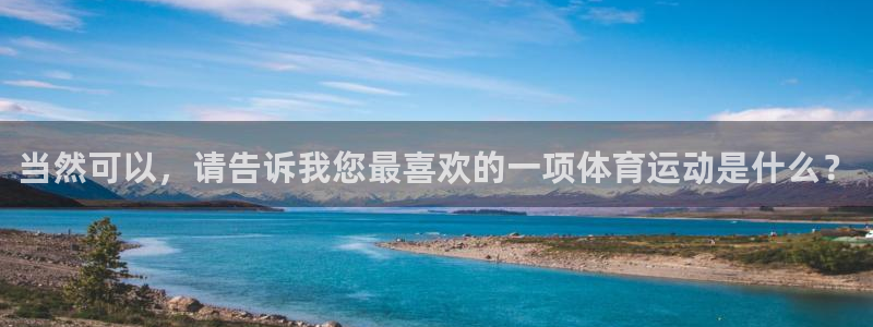 哈哈体育：当然可以，请告诉我您最喜欢的一项体育运动是什么？