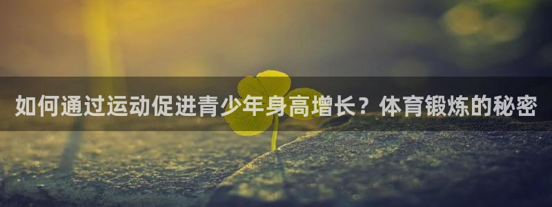哈哈体育：如何通过运动促进青少年身高增长？体育锻炼的秘密